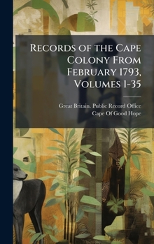 Records of the Cape Colony from February 1793, Volumes 1-35