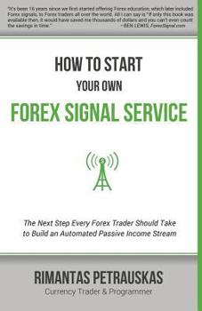 Paperback How to Start Your Own Forex Signal Service: The Next Step Every Forex Trader Should Take to Build an Automated Passive Income Stream Book