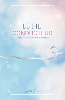 Paperback Le fil conducteur: Créez votre propre bonheur [French] Book