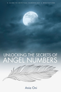 Unlocking the Secrets of Angel Numbers: A Guide to Spiritual Numerology & Meditations