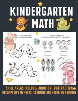 Paperback Kindergarten Math SKILL AREAS INCLUDE: Addition, Subtraction Decomposing Numbers, Counting and Coloring Numbers Book