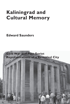 Paperback Kaliningrad and Cultural Memory: Cold War and Post-Soviet Representations of a Resettled City Book