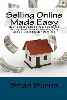 Paperback Selling Online Made Easy: How to Start a Home-Based Business Selling Used Items on Amazon, eBay and 20 Other Popular Websites Book
