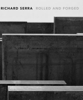 Richard Serra: Rolled and Forged