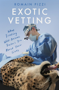 Paperback Exotic Vetting: What Treating Wild Animals Teaches You About Their Lives Book