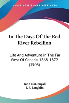 Paperback In The Days Of The Red River Rebellion: Life And Adventure In The Far West Of Canada, 1868-1872 (1903) Book