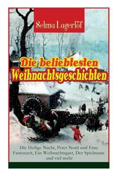Paperback Die Beliebtesten Weihnachtsgeschichten Von Selma Lagerlöf: Die Heilige Nacht, Peter Nord Und Frau Fastenzeit, Ein Weihnachtsgast, Der Spielmann Und Vi [German] Book