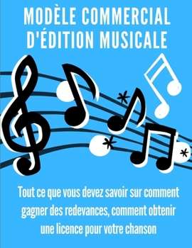 Modèle commercial d'édition musicale : tout ce que vous devez savoir sur comment gagner des redevances, comment obtenir une licence pour votre chanson (French Edition)