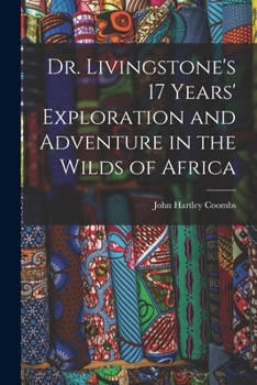 Dr. Livingstone's 17 Years' Exploration and Adventure in the Wilds of Africa