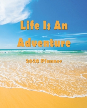 Life Is An Adventure: 2020 Monthly, Weekly & Daily View Planner: Jan 1, 2020 to Dec 31, 2020 Diary Organizer With Strong Inspirational Quotes Agenda (8x10 inches 160 pages)