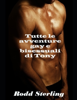 Tutte le avventure gay e bisessuali di Tony: storie erotiche gay e bisessuali