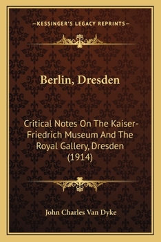 Paperback Berlin, Dresden: Critical Notes On The Kaiser-Friedrich Museum And The Royal Gallery, Dresden (1914) Book