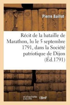 Paperback Récit de la Bataille de Marathon, Lu Le 5 Septembre 1791, Dans La Société Patriotique de Dijon: , Aux Gardes Nationales-Volontaires de la Côte-d'Or, L [French] Book