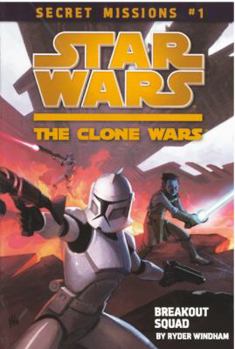 Clone Wars: Breakout Squad - Book #1 of the Star Wars: The Clone Wars Secret Missions