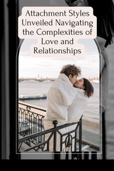 Paperback Attachment Styles Unveiled Navigating the Complexities of Love and Relationships Book