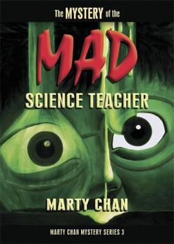 The Mystery of the Mad Science Teacher - Book #3 of the Marty Chan Mystery