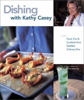Paperback Dishing with Kathy Casey: Food, Fun, and Cocktails from Seattle's Culinary Diva Book