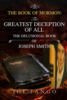 Paperback The Book of Mormon: The Greatest Deception of All The Delusional Book of Joseph Smith Book