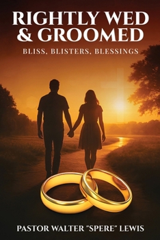Rightly Wed & Groomed: Bliss, Blisters, Blessings