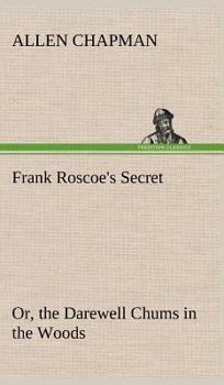 Frank Roscoe's Secret: Or: The Darewell Chums in the Woods - Book #3 of the Darewell Chums