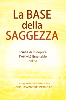 Paperback LA BASE della SAGGEZZA: L'Arte di Riscoprire l'Attività Essenziale del Sé [Italian] Book