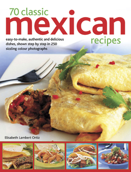 Paperback 70 Classic Mexican Recipes: Easy-To-Make, Authentic And Delicious Dishes, Shown Step By Step In 250 Sizzling Photographs Book