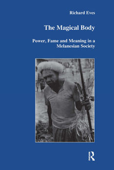 Hardcover The Magical Body: Power, Fame and Meaning in a Melanesian Society Book