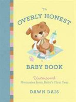 Hardcover The Overly Honest Baby Book: Uncensored Memories from Baby's First Year Book