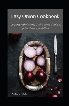 Paperback Easy Onion Cookbook: Cooking with Onions, Garlic, Leeks, Shallots, Spring Onions and Chives Book