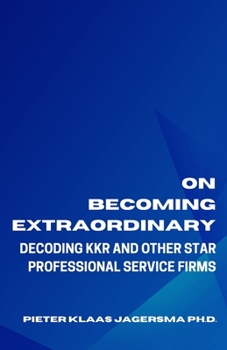 Paperback On Becoming Extraordinary: Decoding KKR and other Star Professional Service Firms Book