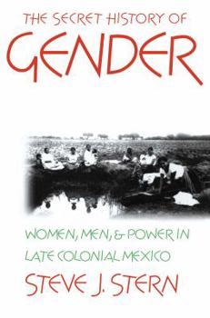 Paperback The Secret History of Gender: Women, Men, and Power in Late Colonial Mexico Book