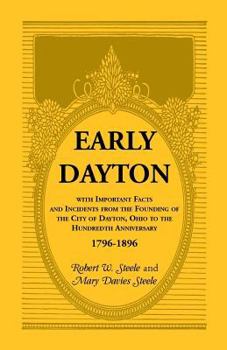 Paperback Early Dayton With Important Facts and Incidents From the Founding Of The City Of Dayton, Ohio To The Hundredth Anniversary 1796-1896 Book