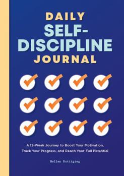 Paperback Daily Self-Discipline Journal: A 12-Week Journey to Boost Your Motivation, Track Your Progress, and Reach Your Full Potential Book
