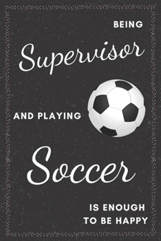 Supervisor & Playing Soccer Notebook: Funny Gifts Ideas for Men/Women on Birthday Retirement or Christmas - Humorous Lined Journal to Writing