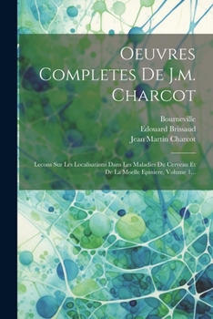 Paperback Oeuvres Completes De J.m. Charcot: Lecons Sur Les Localisations Dans Les Maladies Du Cerveau Et De La Moelle Epiniere, Volume 1... [French] Book