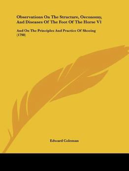 Paperback Observations On The Structure, Oeconomy, And Diseases Of The Foot Of The Horse V1: And On The Principles And Practice Of Shoeing (1798) Book