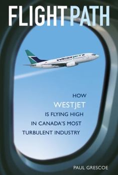 Hardcover Flight Path: How WestJet Is Flying High in Canada's Most Turbulent Industry Book