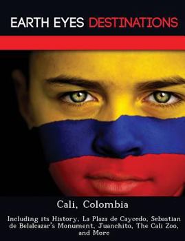 Cali, Colombia: Including Its History, La Plaza de Caycedo, Sebastian de Belalcazar's Monument, Juanchito, the Cali Zoo, and More - Book  of the Earth Eyes Travel Guides
