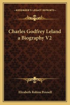 Charles Godfrey Leland: A Biography. Volume 2