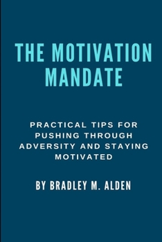 Paperback The Motivation Mandate: Practical Tips for Pushing Through Adversity and Staying Motivated Book