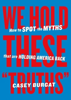 We Hold These "Truths": How to Spot the Myths that are Holding America Back