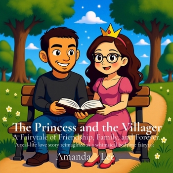 The Princess and the Villager: A Fairytale of Friendship, Family, and Forever (A real-life love story reimagined as a whimsical bedtime fairytale)