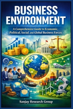 Business Environment: A Comprehensive Guide to Economic, Political, Social, and Global Business Forces (MBA (Master of Business Administration) Books By Sanjay Mandavi)