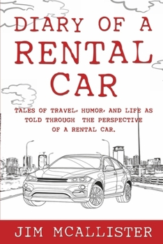 Paperback Diary of a Rental Car: Tales of Travel, Humor, and Life as Told Through the Perspective of a Rental Car Book
