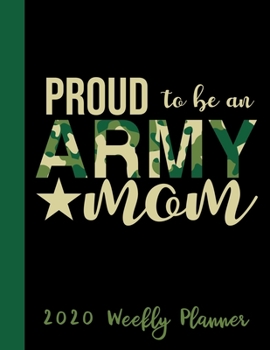 Proud To Be An Army Mom 2020 Weekly Planner: Year At A Glance Notebook with Vertical Dated Pages