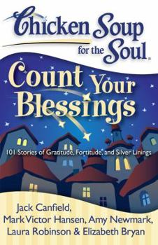 Paperback Chicken Soup for the Soul: Count Your Blessings: 101 Stories of Gratitude, Fortitude, and Silver Linings Book