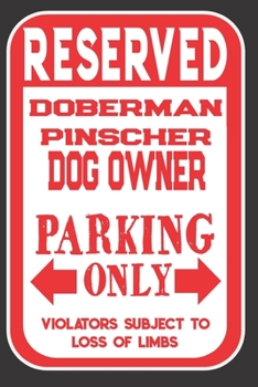 Paperback Reserved Doberman Pinscher Dog Owner Parking Only. Violators Subject To Loss Of Limbs: Blank Lined Notebook To Write In - Funny Gift For Doberman Pins Book