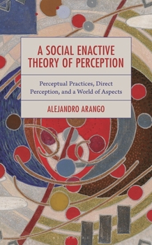 Hardcover A Social Enactive Theory of Perception: Perceptual Practices, Direct Perception, and a World of Aspects Book