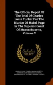 The Official Report of the Trial of Charles Louis Tucker for the Murder of Mabel Page in the Superior Court of Massachusetts, Volume 2
