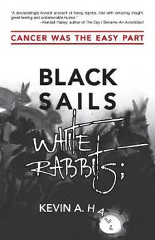 Black Sails White Rabbits;: Cancer Was the Easy Part